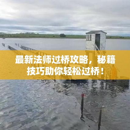 最新法師過橋攻略，秘籍技巧助你輕松過橋！