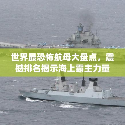 世界最恐怖航母大盤點(diǎn)，震撼排名揭示海上霸主力量！
