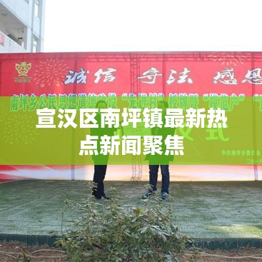 宣漢區(qū)南坪鎮(zhèn)最新熱點(diǎn)新聞聚焦