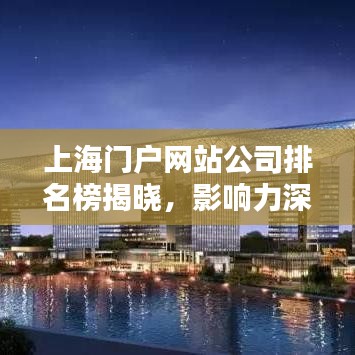 上海門戶網(wǎng)站公司排名榜揭曉，影響力深度解析