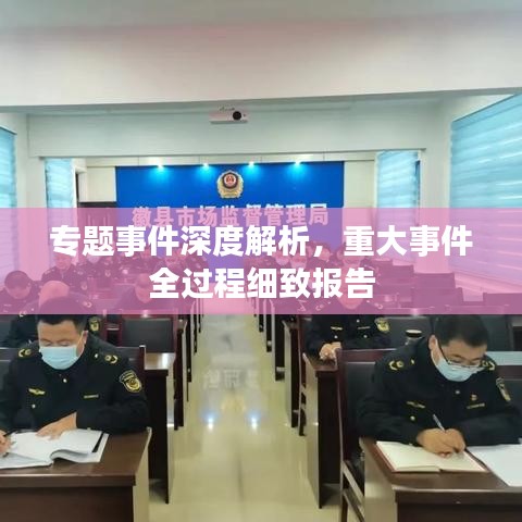 專題事件深度解析，重大事件全過程細致報告
