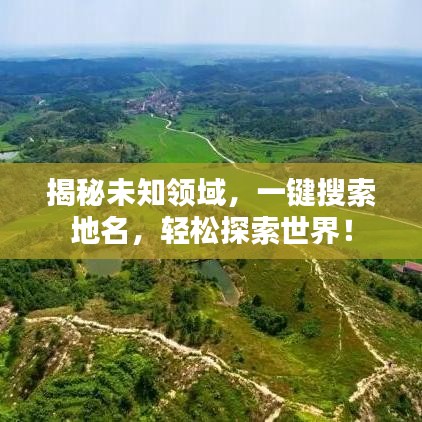 揭秘未知領(lǐng)域，一鍵搜索地名，輕松探索世界！
