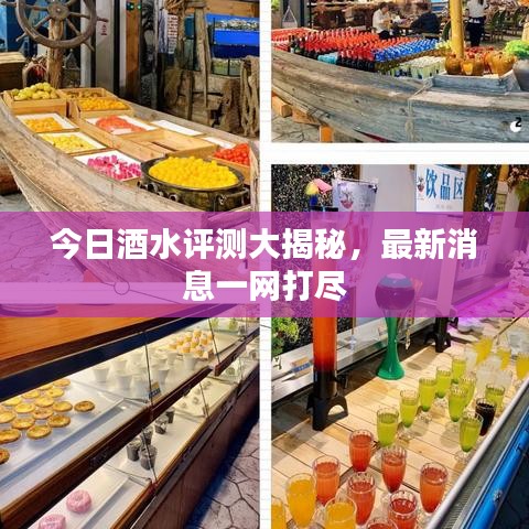 今日酒水評(píng)測(cè)大揭秘，最新消息一網(wǎng)打盡