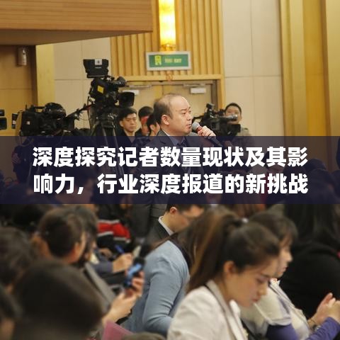 深度探究記者數(shù)量現(xiàn)狀及其影響力，行業(yè)深度報(bào)道的新挑戰(zhàn)與機(jī)遇