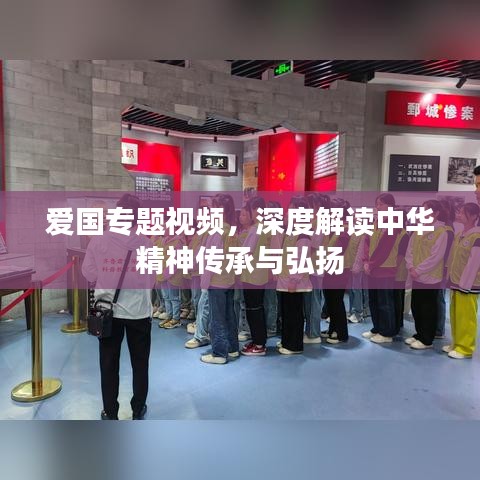 愛國專題視頻，深度解讀中華精神傳承與弘揚