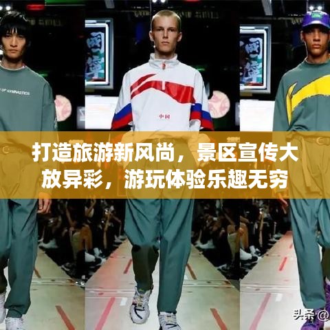 打造旅游新風(fēng)尚，景區(qū)宣傳大放異彩，游玩體驗(yàn)樂趣無窮