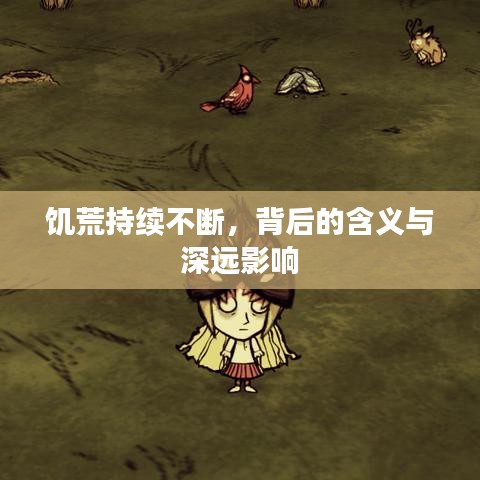 饑荒持續(xù)不斷，背后的含義與深遠(yuǎn)影響