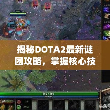 揭秘DOTA2最新謎團(tuán)攻略，掌握核心技巧，輕松主宰戰(zhàn)場(chǎng)！