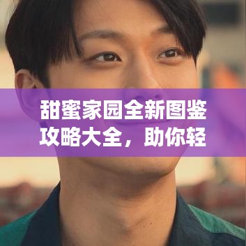 甜蜜家園全新圖鑒攻略大全，助你輕松探索家園魅力！