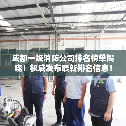 成都一級(jí)消防公司排名榜單揭曉！權(quán)威發(fā)布最新排名信息！