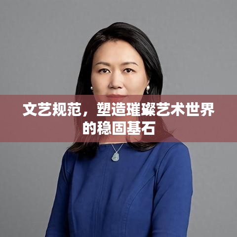 文藝規(guī)范，塑造璀璨藝術(shù)世界的穩(wěn)固基石