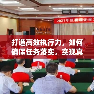 打造高效執(zhí)行力，如何確保任務(wù)落實(shí)，實(shí)現(xiàn)真抓實(shí)干？