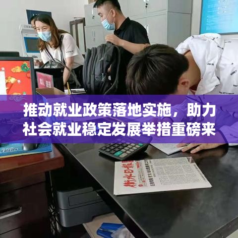 推動(dòng)就業(yè)政策落地實(shí)施，助力社會(huì)就業(yè)穩(wěn)定發(fā)展舉措重磅來襲！
