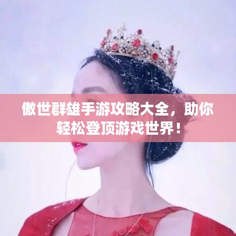 傲世群雄手游攻略大全，助你輕松登頂游戲世界！