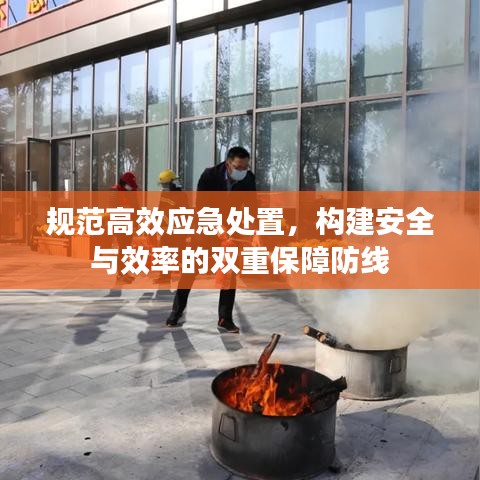 規(guī)范高效應急處置，構建安全與效率的雙重保障防線