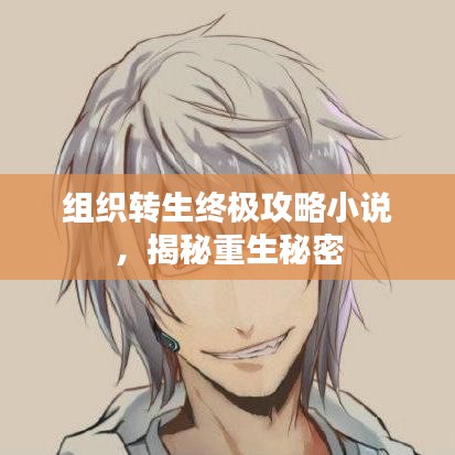 組織轉(zhuǎn)生終極攻略小說，揭秘重生秘密