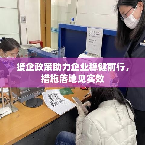 援企政策助力企業(yè)穩(wěn)健前行，措施落地見實(shí)效