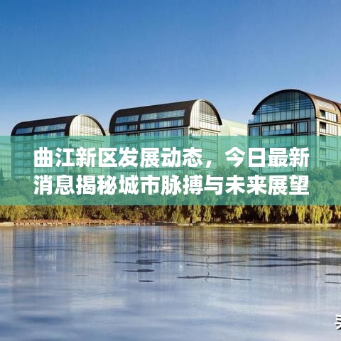 曲江新區(qū)發(fā)展動態(tài)，今日最新消息揭秘城市脈搏與未來展望
