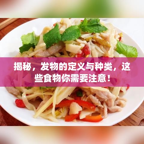 揭秘，發(fā)物的定義與種類，這些食物你需要注意！