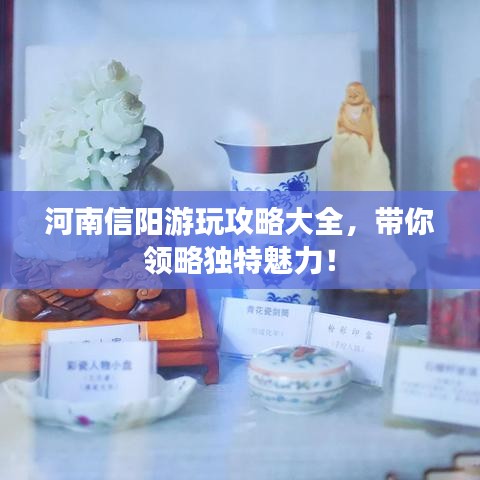 河南信陽游玩攻略大全，帶你領(lǐng)略獨特魅力！