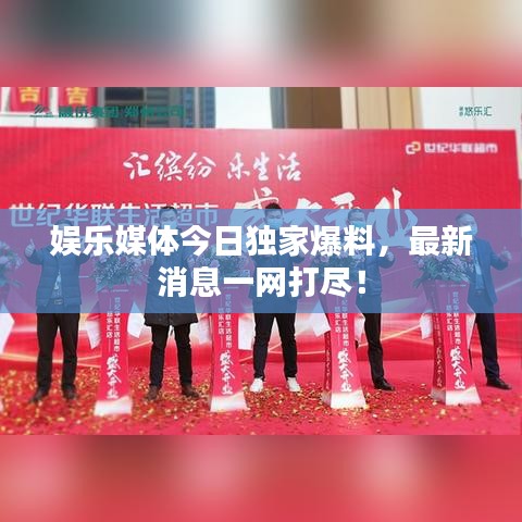 娛樂媒體今日獨(dú)家爆料，最新消息一網(wǎng)打盡！
