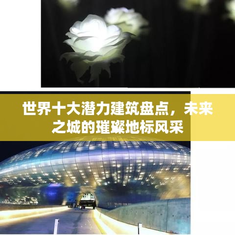 世界十大潛力建筑盤點(diǎn)，未來(lái)之城的璀璨地標(biāo)風(fēng)采