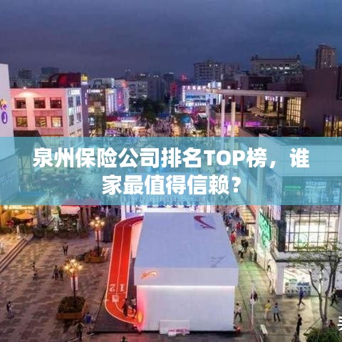 泉州保險公司排名TOP榜，誰家最值得信賴？