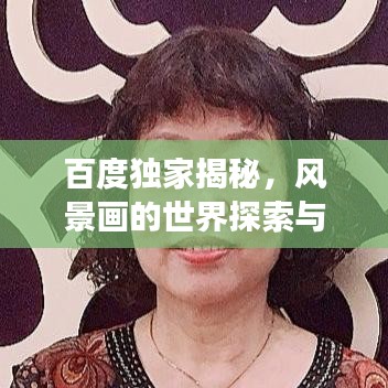 百度獨家揭秘，風(fēng)景畫的世界探索與藝術(shù)之旅