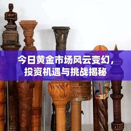 今日黃金市場風(fēng)云變幻，投資機(jī)遇與挑戰(zhàn)揭秘
