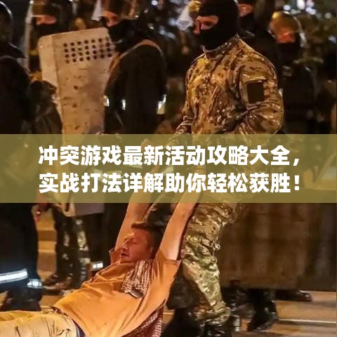 沖突游戲最新活動(dòng)攻略大全，實(shí)戰(zhàn)打法詳解助你輕松獲勝！