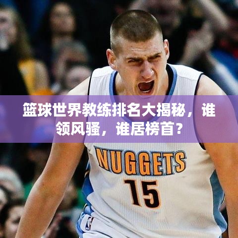 籃球世界教練排名大揭秘，誰領(lǐng)風(fēng)騷，誰居榜首？