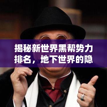 揭秘新世界黑幫勢力排名，地下世界的隱秘面紗