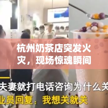 杭州奶茶店突發(fā)火災，現(xiàn)場驚魂瞬間曝光！