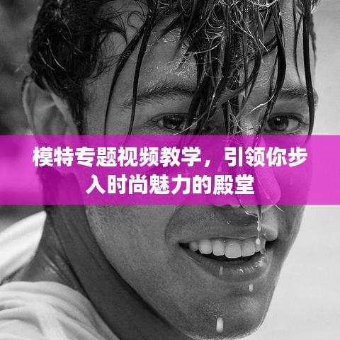 模特專題視頻教學(xué)，引領(lǐng)你步入時(shí)尚魅力的殿堂