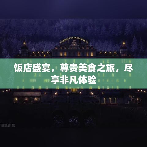 飯店盛宴，尊貴美食之旅，盡享非凡體驗(yàn)