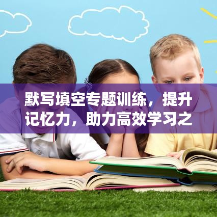 默寫(xiě)填空專題訓(xùn)練，提升記憶力，助力高效學(xué)習(xí)之路