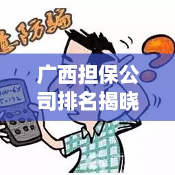 廣西擔(dān)保公司排名揭曉，行業(yè)影響力榜單重磅出爐！