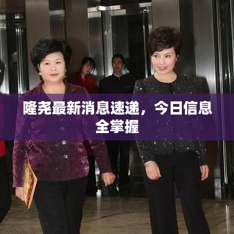 隆堯最新消息速遞，今日信息全掌握