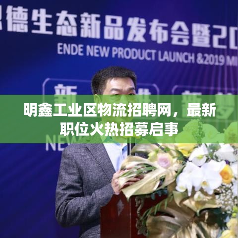 明鑫工業(yè)區(qū)物流招聘網(wǎng)，最新職位火熱招募啟事