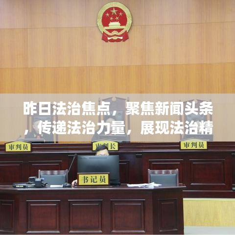 昨日法治焦點(diǎn)，聚焦新聞頭條，傳遞法治力量，展現(xiàn)法治精神風(fēng)采
