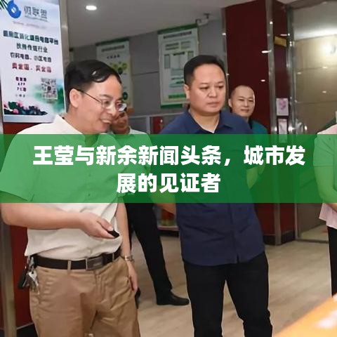 王瑩與新余新聞頭條，城市發(fā)展的見證者