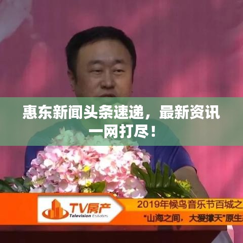 惠東新聞?lì)^條速遞，最新資訊一網(wǎng)打盡！