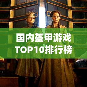 國內(nèi)盔甲游戲TOP10排行榜，不容錯過的游戲盛宴！