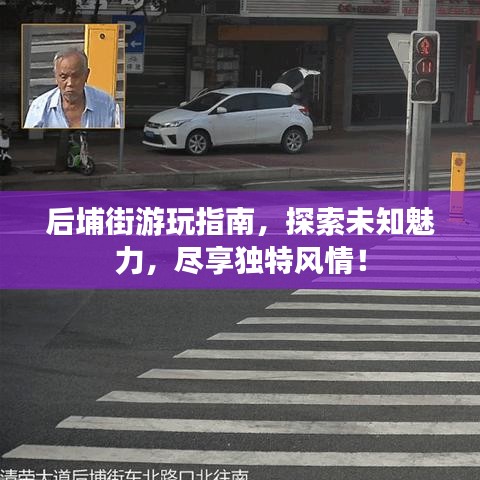 后埔街游玩指南，探索未知魅力，盡享獨特風(fēng)情！