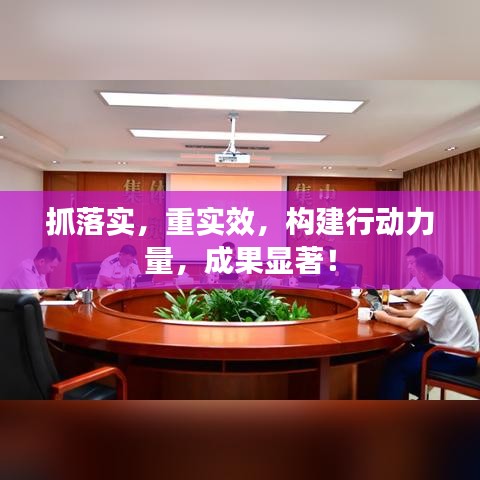 抓落實(shí)，重實(shí)效，構(gòu)建行動(dòng)力量，成果顯著！