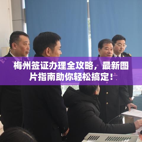 梅州簽證辦理全攻略，最新圖片指南助你輕松搞定！