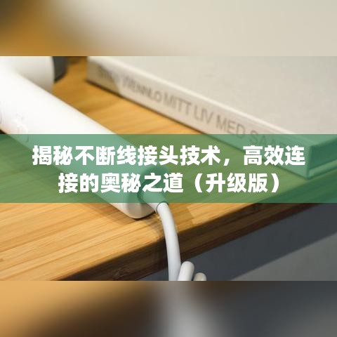 揭秘不斷線接頭技術(shù)，高效連接的奧秘之道（升級(jí)版）