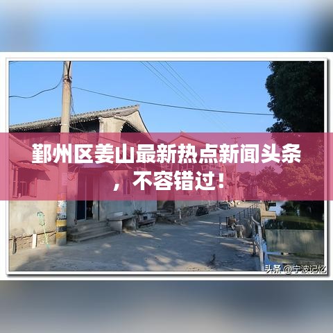 鄞州區(qū)姜山最新熱點新聞頭條，不容錯過！
