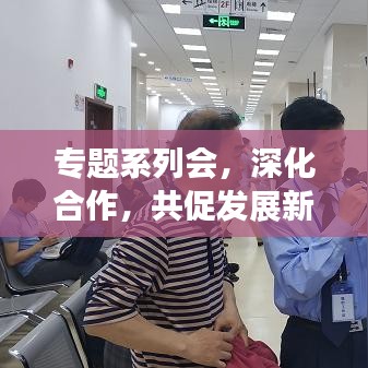 專題系列會，深化合作，共促發(fā)展新篇章