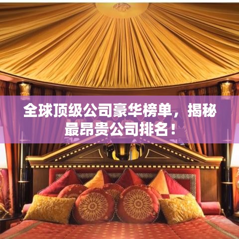 全球頂級公司豪華榜單，揭秘最昂貴公司排名！